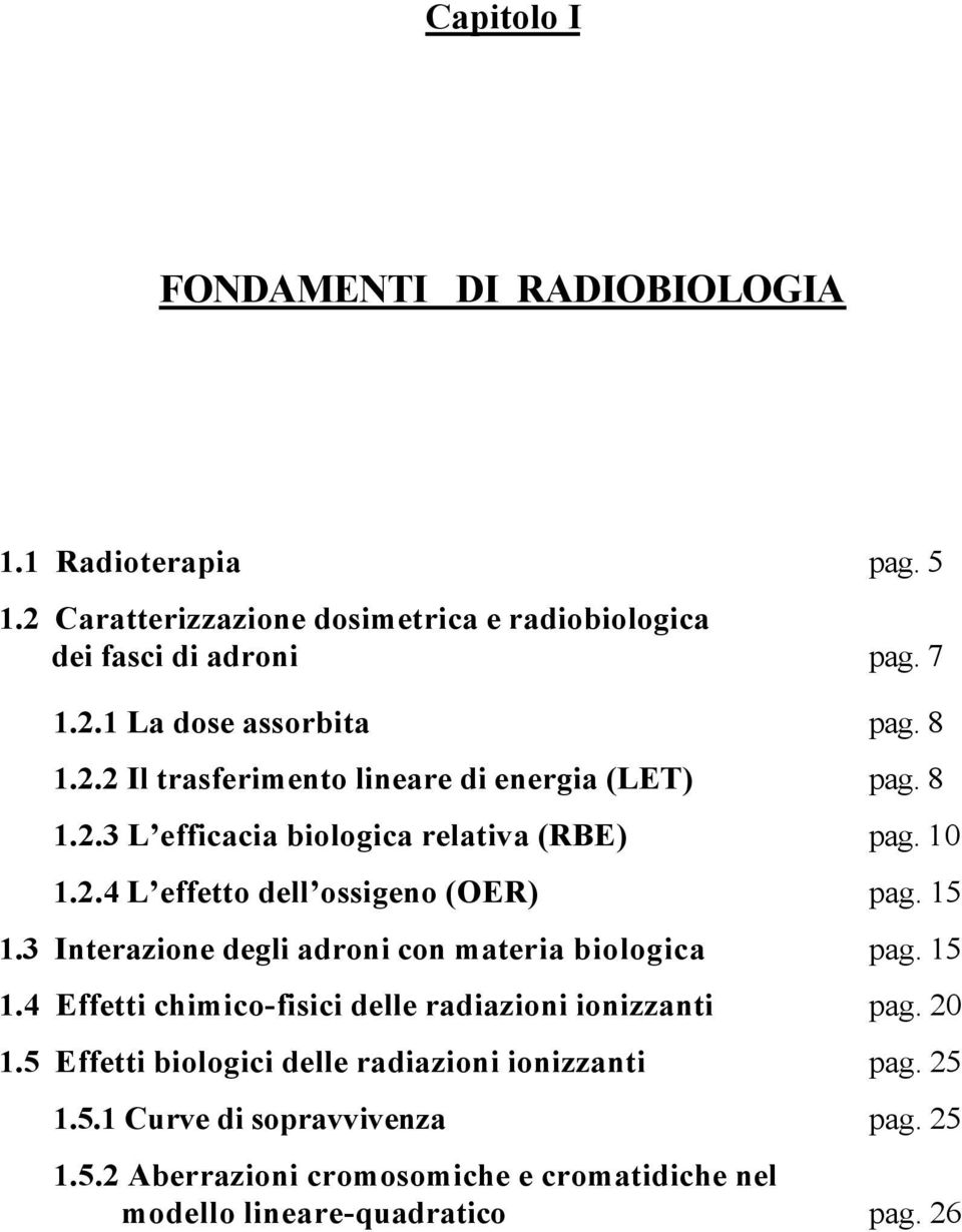 ..4 L effetto dell ossigeno (OER) pag. 5.3 Interazione degli adroni con materia biologica pag. 5.4 Effetti chimico-fisici delle radiazioni ionizzanti pag.