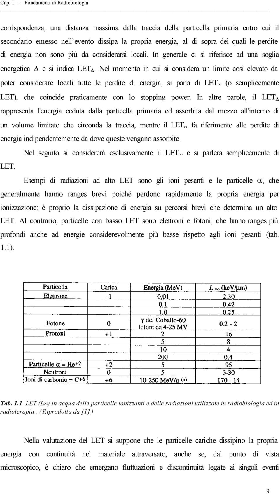 Nel momento in cui si considera un limite così elevato da poter considerare locali tutte le perdite di energia, si parla di LET (o semplicemente LET), che coincide praticamente con lo stopping power.