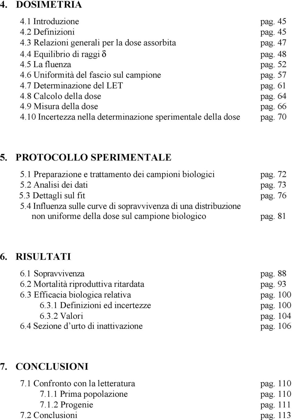 Incertezza nella determinazione sperimentale della dose pag. 7 5. PROTOCOLLO SPERIMENTALE 5. Preparazione e trattamento dei campioni biologici pag. 7 5. Analisi dei dati pag. 73 5.