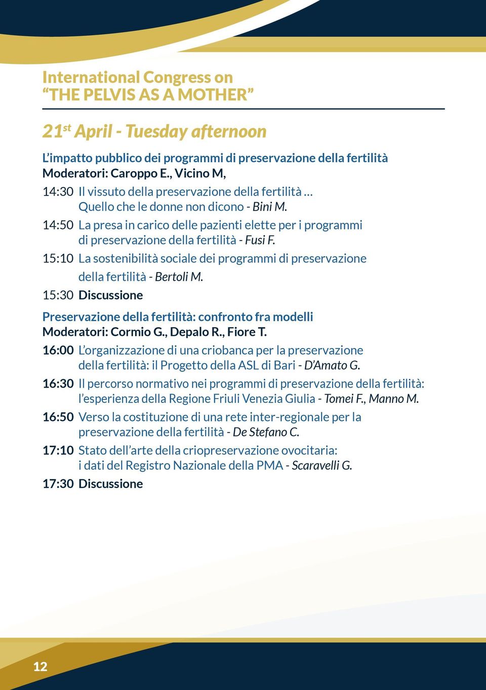 14:50 La presa in carico delle pazienti elette per i programmi di preservazione della fertilità - Fusi F. 15:10 La sostenibilità sociale dei programmi di preservazione della fertilità - Bertoli M.