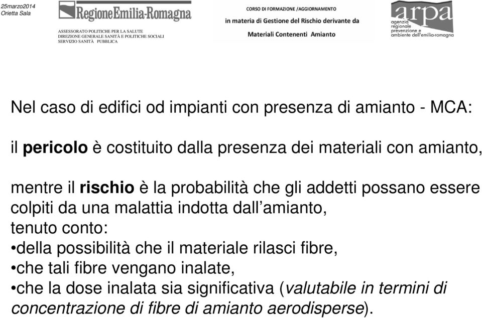 indotta dall amianto, tenuto conto: della possibilità che il materiale rilasci fibre, che tali fibre vengano