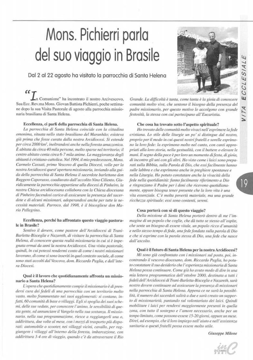 Lo difficolu; è tanta, come t alita è la gioia di conoscere llj comunità molto vive, che sentono il bij ogno dellfl presenza del padre missi01wrio, per questo motil o lo accolgono c011 grande