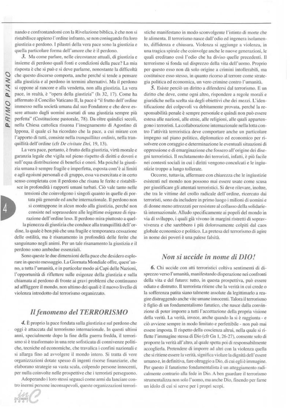 nelle circostanze attuali, di giustizia e insieme di perdono quali fonti e condizioni della pace? l-1 mia risposta è che si può c si deve parlame.