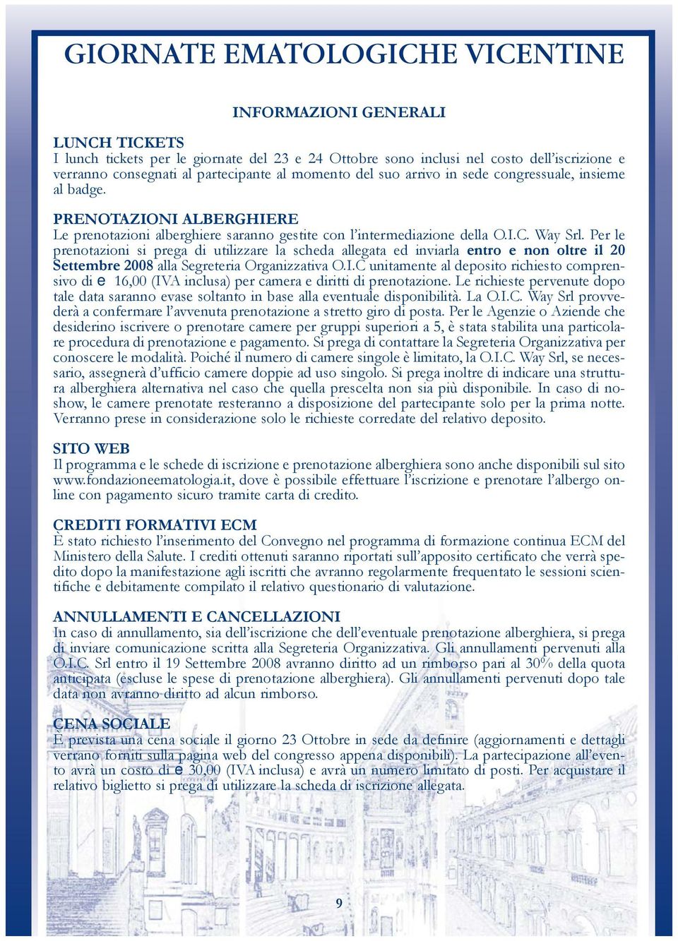 Per le prenotazioni si prega di utilizzare la scheda allegata ed inviarla entro e non oltre il 20 Settembre 2008 alla Segreteria Organizzativa O.I.