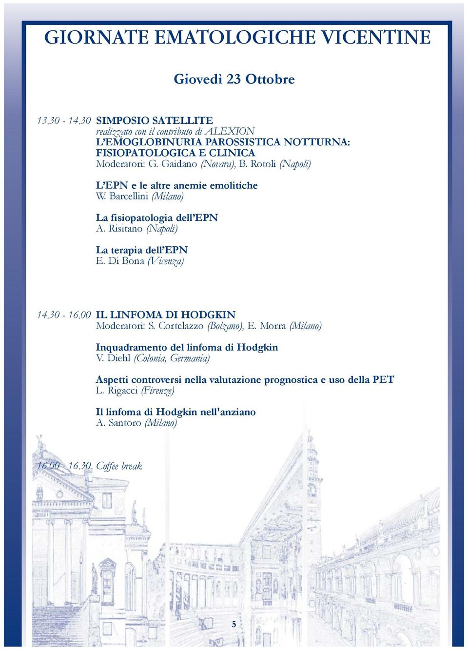 Di Bona (Vicenza) 14.30-16.00 IL LINFOMA DI HODGKIN Moderatori: S. Cortelazzo (Bolzano), E. Morra (Milano) Inquadramento del linfoma di Hodgkin V.
