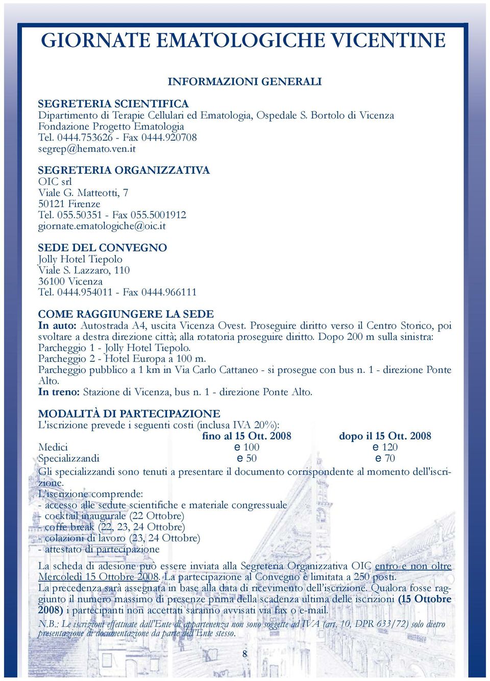 it SEDE DEL CONVEGNO Jolly Hotel Tiepolo Viale S. Lazzaro, 110 36100 Vicenza Tel. 0444.954011 - Fax 0444.966111 COME RAGGIUNGERE LA SEDE In auto: Autostrada A4, uscita Vicenza Ovest.