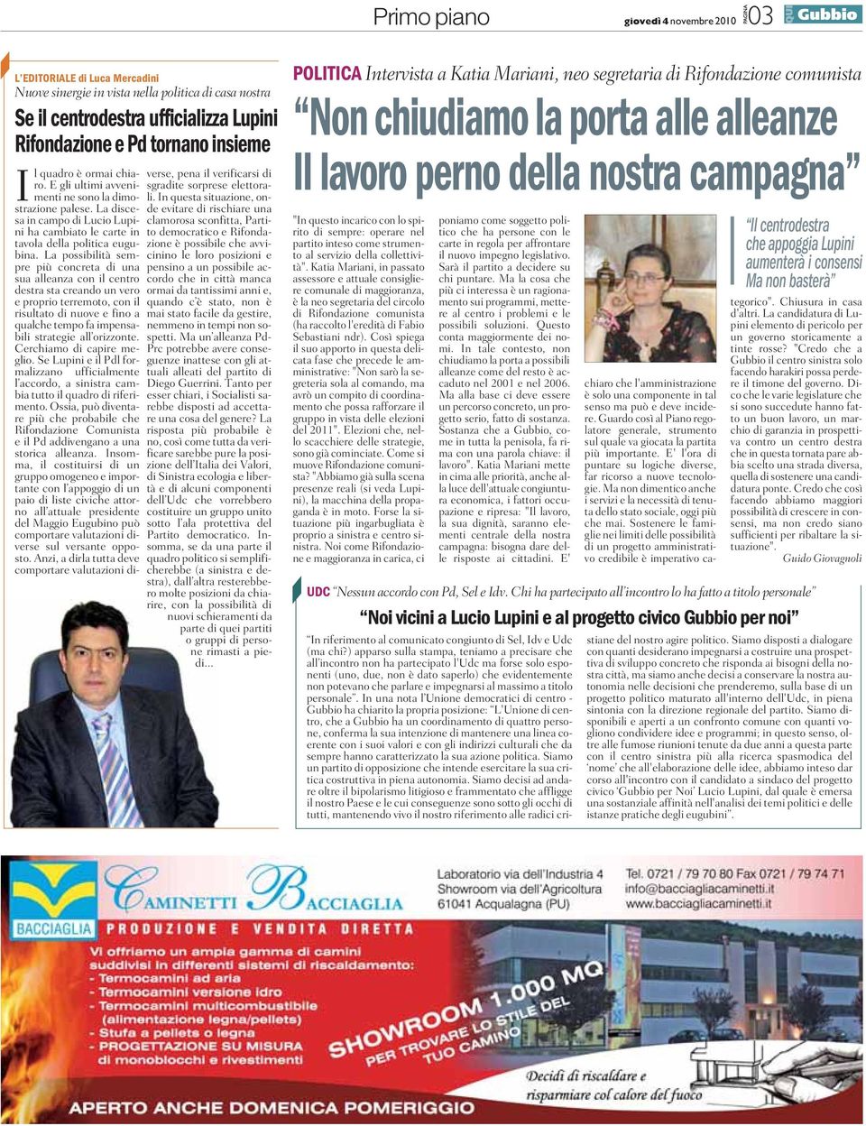 La possibilità sempre più concreta di una sua alleanza con il centro destra sta creando un vero e proprio terremoto, con il risultato di nuove e fino a qualche tempo fa impensabili strategie all