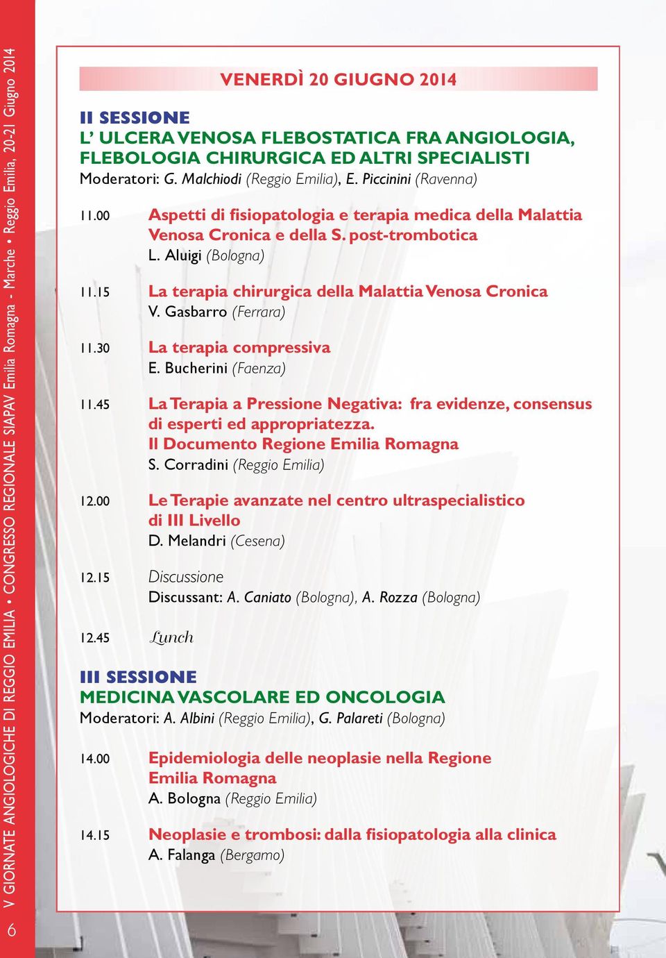 15 La terapia chirurgica della Malattia Venosa Cronica V. Gasbarro (Ferrara) 11.30 La terapia compressiva E. Bucherini (Faenza) 11.