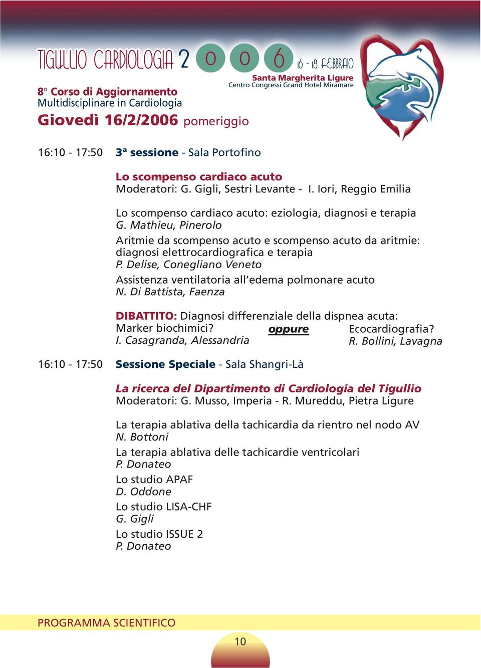 Delise, Conegliano Veneto Assistenza ventilatoria all edema polmonare acuto N. Di Battista, Faenza DIBATTITO: Diagnosi differenziale della dispnea acuta: Marker biochimici? I.