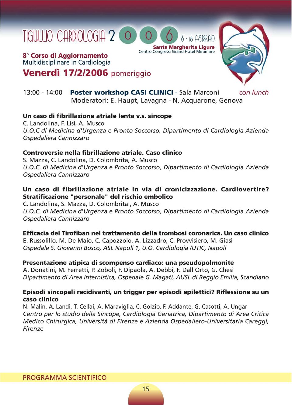 Mazza, C. Landolina, D. Colombrita, A. Musco U.O.C. di Medicina d'urgenza e Pronto Soccorso, Dipartimento di Cardiologia Azienda Ospedaliera Cannizzaro Un caso di fibrillazione atriale in via di cronicizzazione.