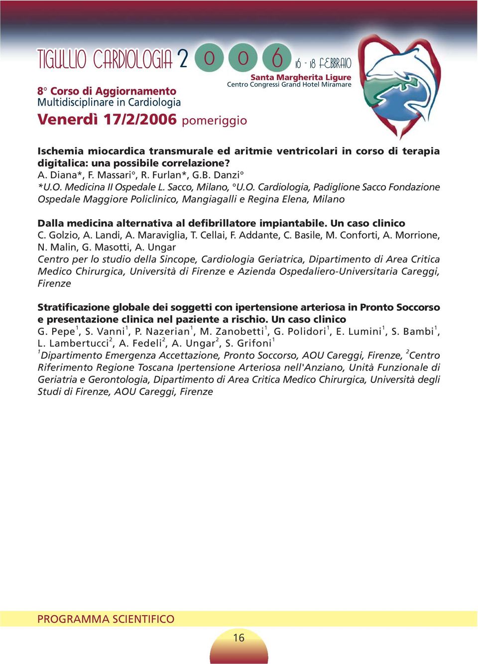 Un caso clinico C. Golzio, A. Landi, A. Maraviglia, T. Cellai, F. Addante, C. Basile, M. Conforti, A. Morrione, N. Malin, G. Masotti, A.