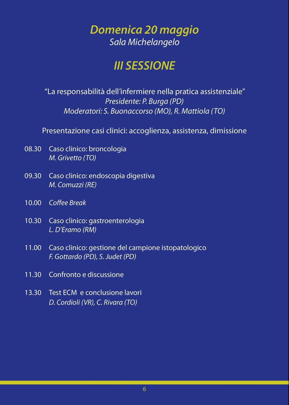 30 Caso clinico: endoscopia digestiva M. Comuzzi (RE) 10.00 Coffee Break 10.30 Caso clinico: gastroenterologia L. D Eramo (RM) 11.