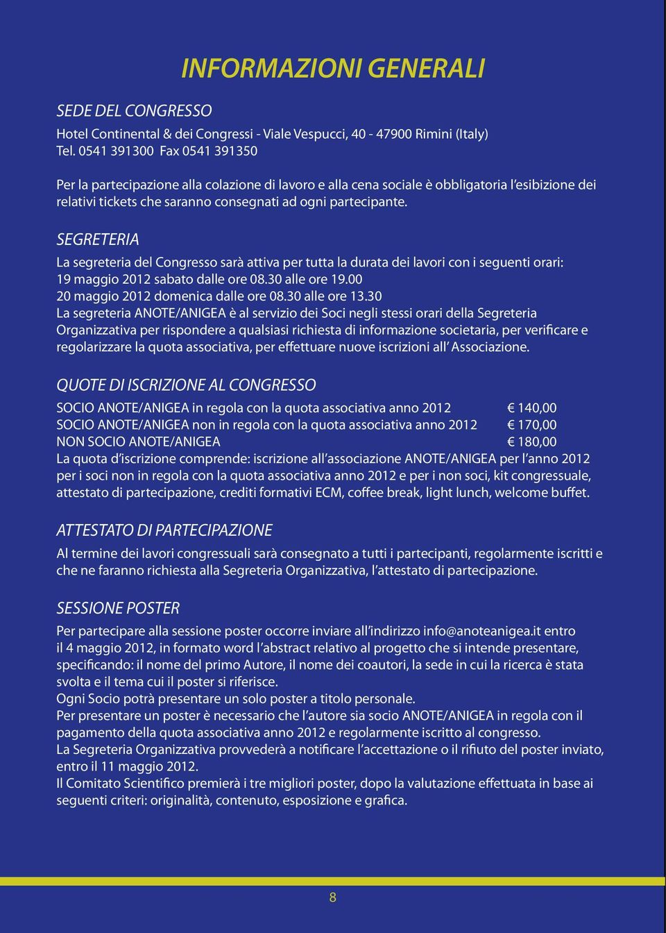 SEGRETERIA La segreteria del Congresso sarà attiva per tutta la durata dei lavori con i seguenti orari: 19 maggio 2012 sabato dalle ore 08.30 alle ore 19.00 20 maggio 2012 domenica dalle ore 08.