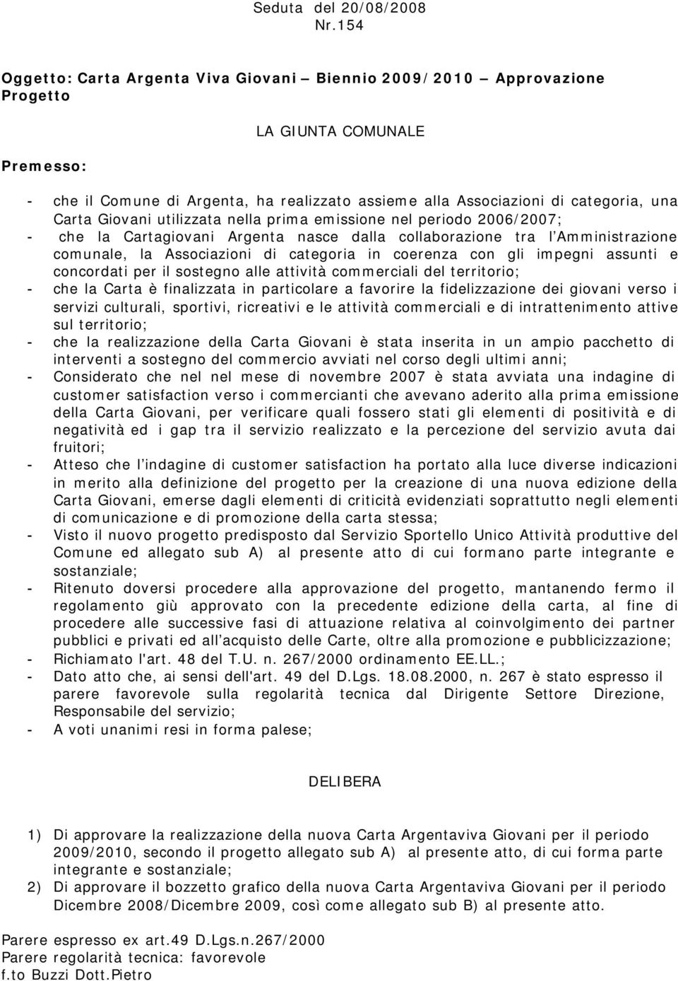 Carta Giovani utilizzata nella prima emissione nel periodo 2006/2007; - che la Cartagiovani Argenta nasce dalla collaborazione tra l Amministrazione comunale, la Associazioni di categoria in coerenza