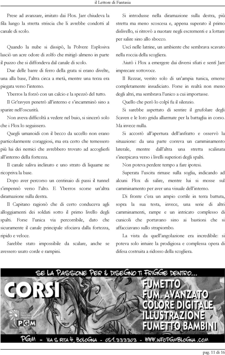 Due delle barre di ferro della grata si erano divelte, una alla base, l altra circa a metà, mentre una terza era piegata verso l interno. Yberros la forzò con un calcio e la spezzò del tutto.