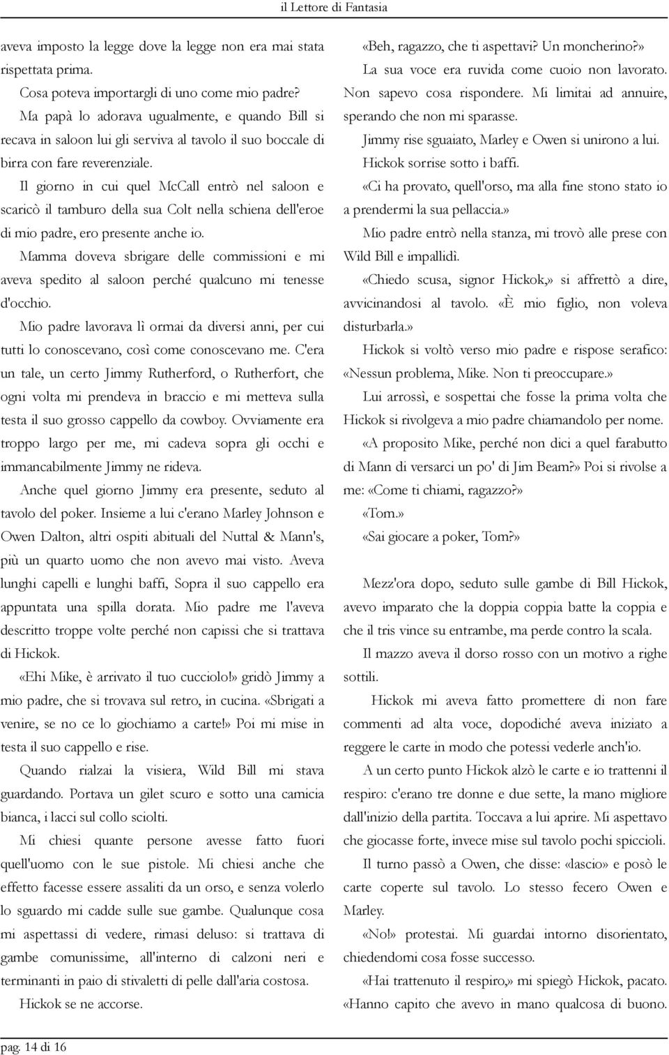 Il giorno in cui quel McCall entrò nel saloon e scaricò il tamburo della sua Colt nella schiena dell'eroe di mio padre, ero presente anche io.