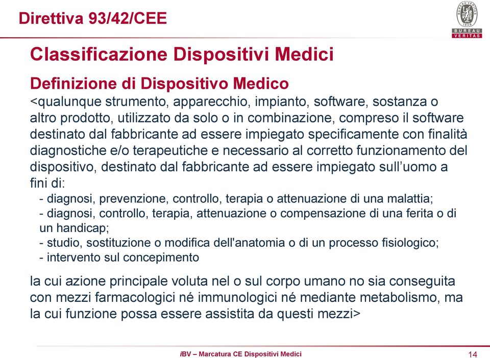 ad essere impiegato sull uomo a fini di: - diagnosi, prevenzione, controllo, terapia o attenuazione di una malattia; - diagnosi, controllo, terapia, attenuazione o compensazione di una ferita o di un