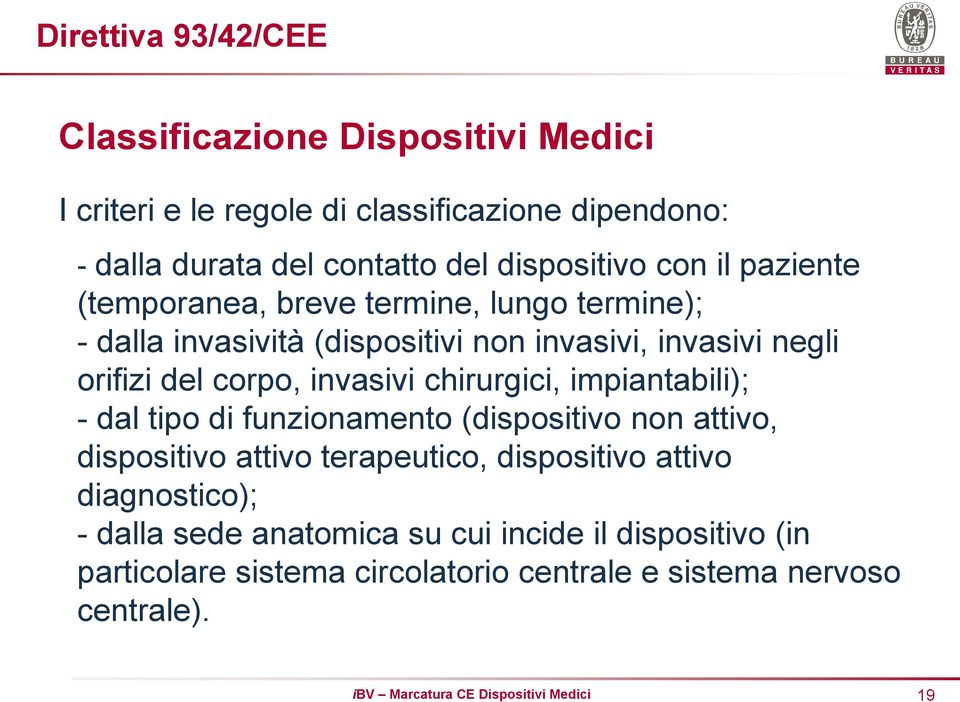 invasivi chirurgici, impiantabili); - dal tipo di funzionamento (dispositivo non attivo, dispositivo attivo terapeutico, dispositivo