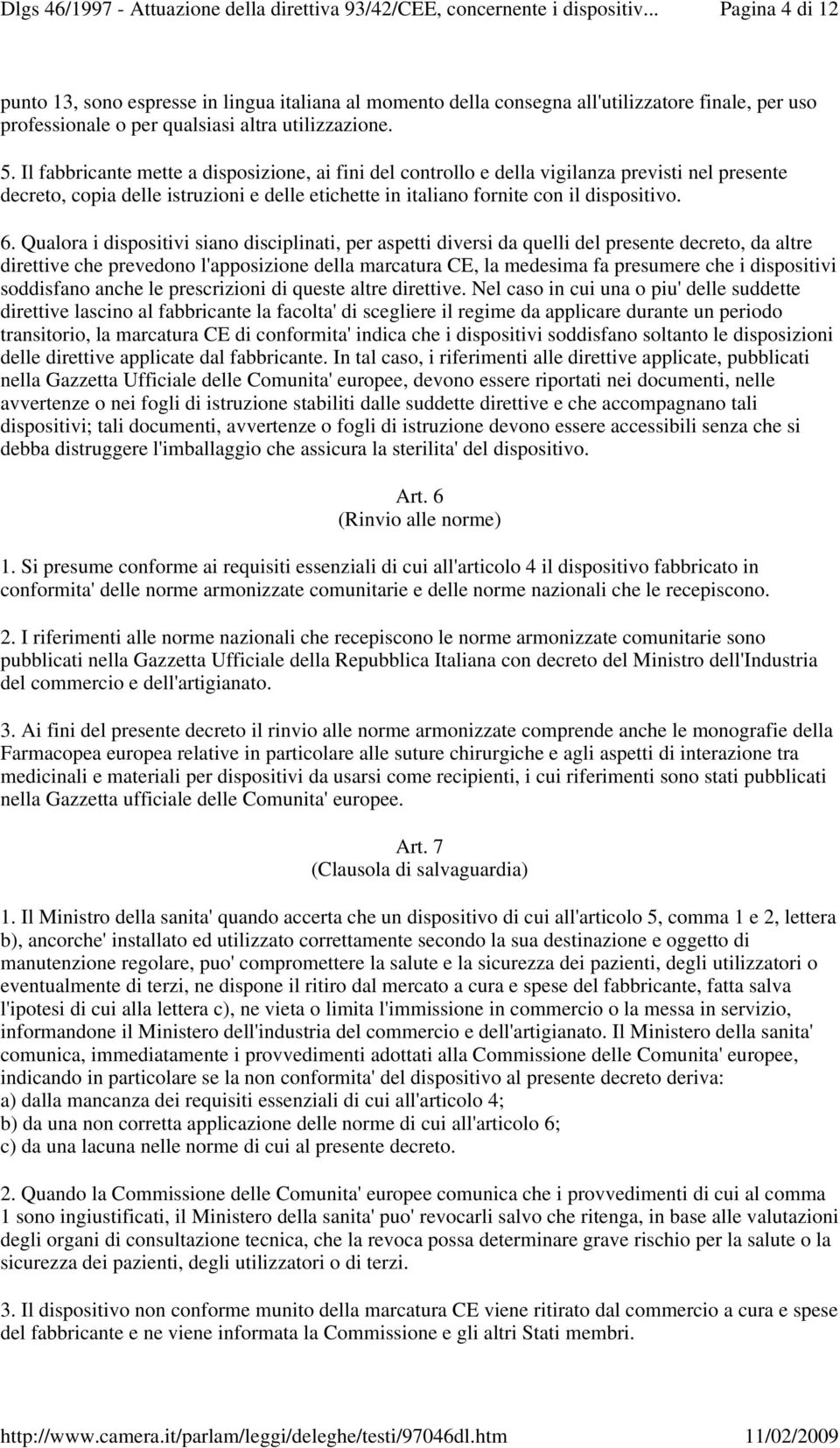 Qualora i dispositivi siano disciplinati, per aspetti diversi da quelli del presente decreto, da altre direttive che prevedono l'apposizione della marcatura CE, la medesima fa presumere che i