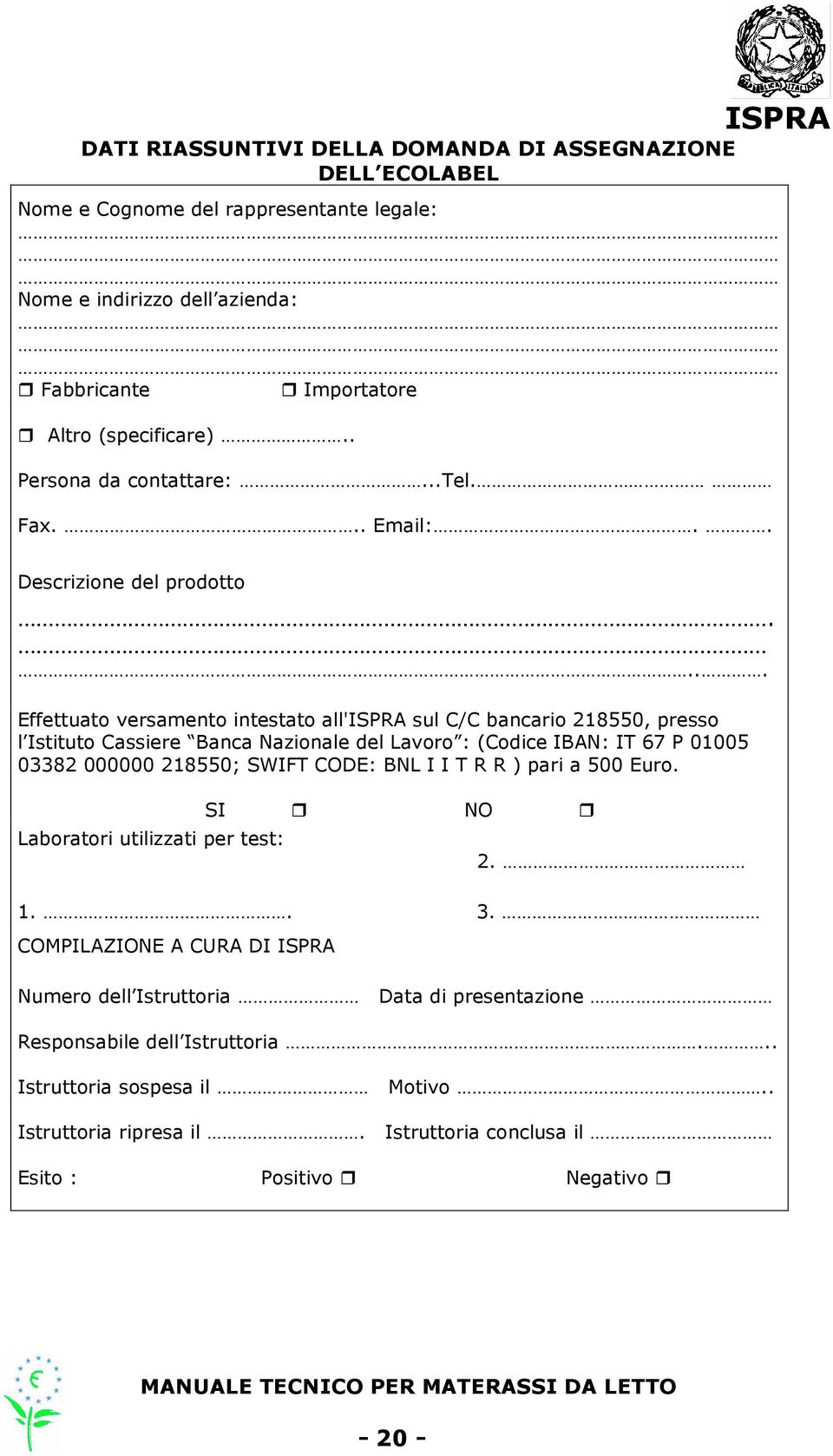 ... Effettuato versamento intestato all'ispra sul C/C bancario 218550, presso l Istituto Cassiere Banca Nazionale del Lavoro : (Codice IBAN: IT 67 P 01005 03382 000000 218550; SWIFT