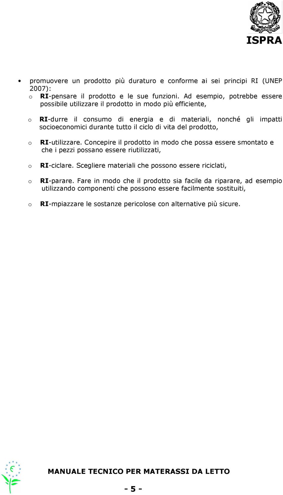 durante tutto il ciclo di vita del prodotto, RI-utilizzare. Concepire il prodotto in modo che possa essere smontato e che i pezzi possano essere riutilizzati, RI-ciclare.