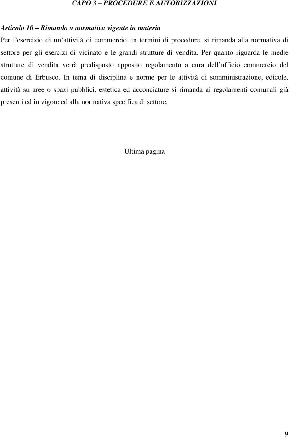 Per quanto riguarda le medie strutture di vendita verrà predisposto apposito regolamento a cura dell ufficio commercio del comune di Erbusco.