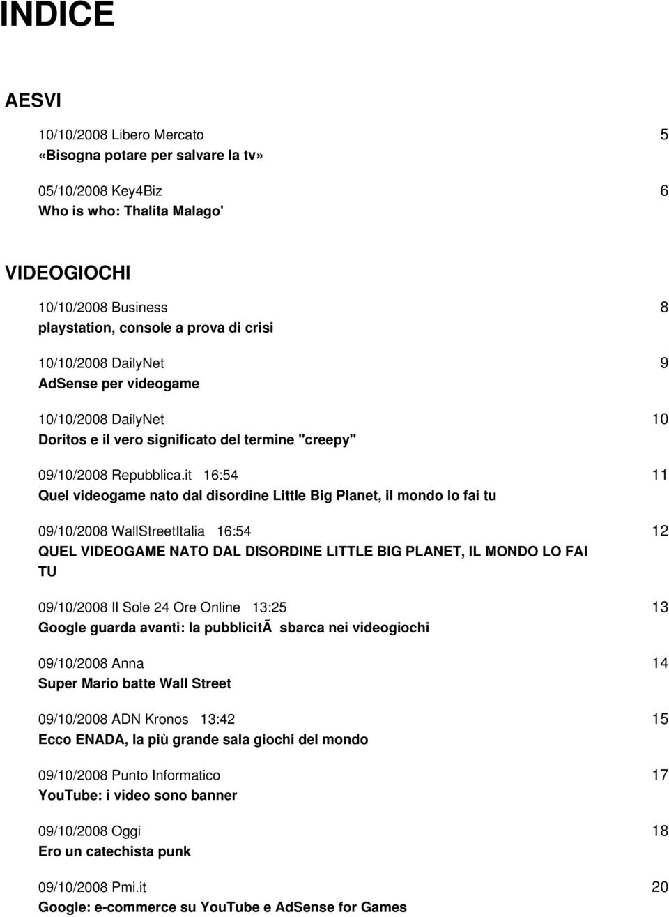 it 16:54 Quel videogame nato dal disordine Little Big Planet, il mondo lo fai tu 09/10/2008 WallStreetItalia 16:54 QUEL VIDEOGAME NATO DAL DISORDINE LITTLE BIG PLANET, IL MONDO LO FAI TU 09/10/2008