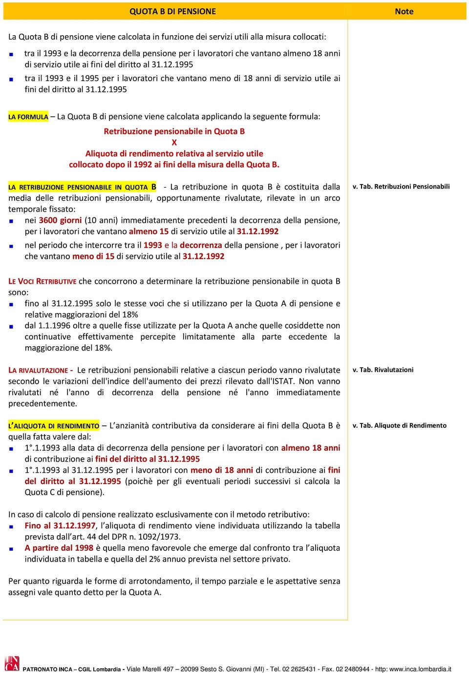 1995 tra il 1993 e il 1995 per i lavoratori che vantano meno di 18 1995 LA FORMULA La Quota B di pensione viene calcolata applicando la seguente formula: Retribuzione pensionabile in Quota B X