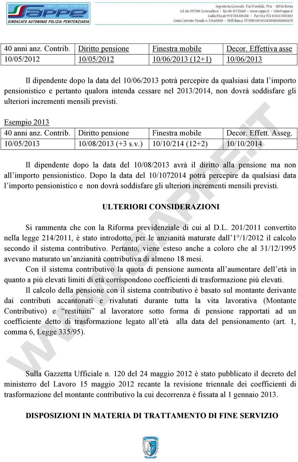 cessare nel 2013/2014, non dovrà soddisfare gli ulteriori incrementi mensili previsti. Esempio 2013  Effett. Asseg. 10/05/2013 10/08/2013 (+3 s.v.) 10/10/214 (12+2) 10/10/2014 Il dipendente dopo la data del 10/08/2013 avrà il diritto alla pensione ma non all importo pensionistico.