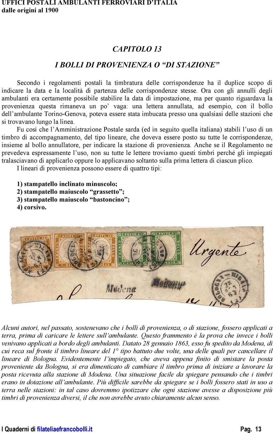 Ora con gli annulli degli ambulanti era certamente possibile stabilire la data di impostazione, ma per quanto riguardava la provenienza questa rimaneva un po vaga: una lettera annullata, ad esempio,