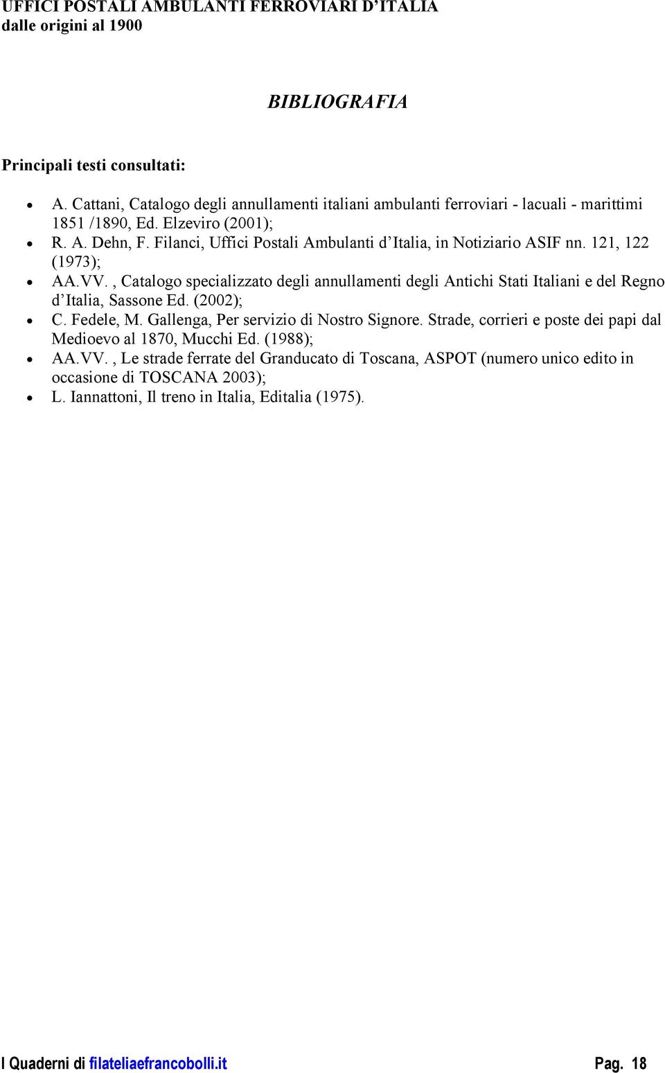 , Catalogo specializzato degli annullamenti degli Antichi Stati Italiani e del Regno d Italia, Sassone Ed. (2002); C. Fedele, M. Gallenga, Per servizio di Nostro Signore.