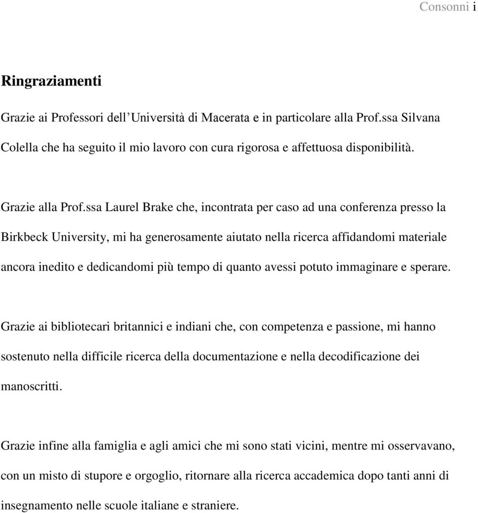 ssa Laurel Brake che, incontrata per caso ad una conferenza presso la Birkbeck University, mi ha generosamente aiutato nella ricerca affidandomi materiale ancora inedito e dedicandomi più tempo di