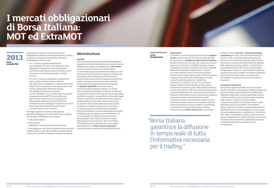 corporate per il mercato domestico ed internazionale, titoli sovranazionali ed ABS, primo in Europa per controvalore negoziato e contratti conclusi; ExtraMOT, il sistema multilaterale di negoziazione