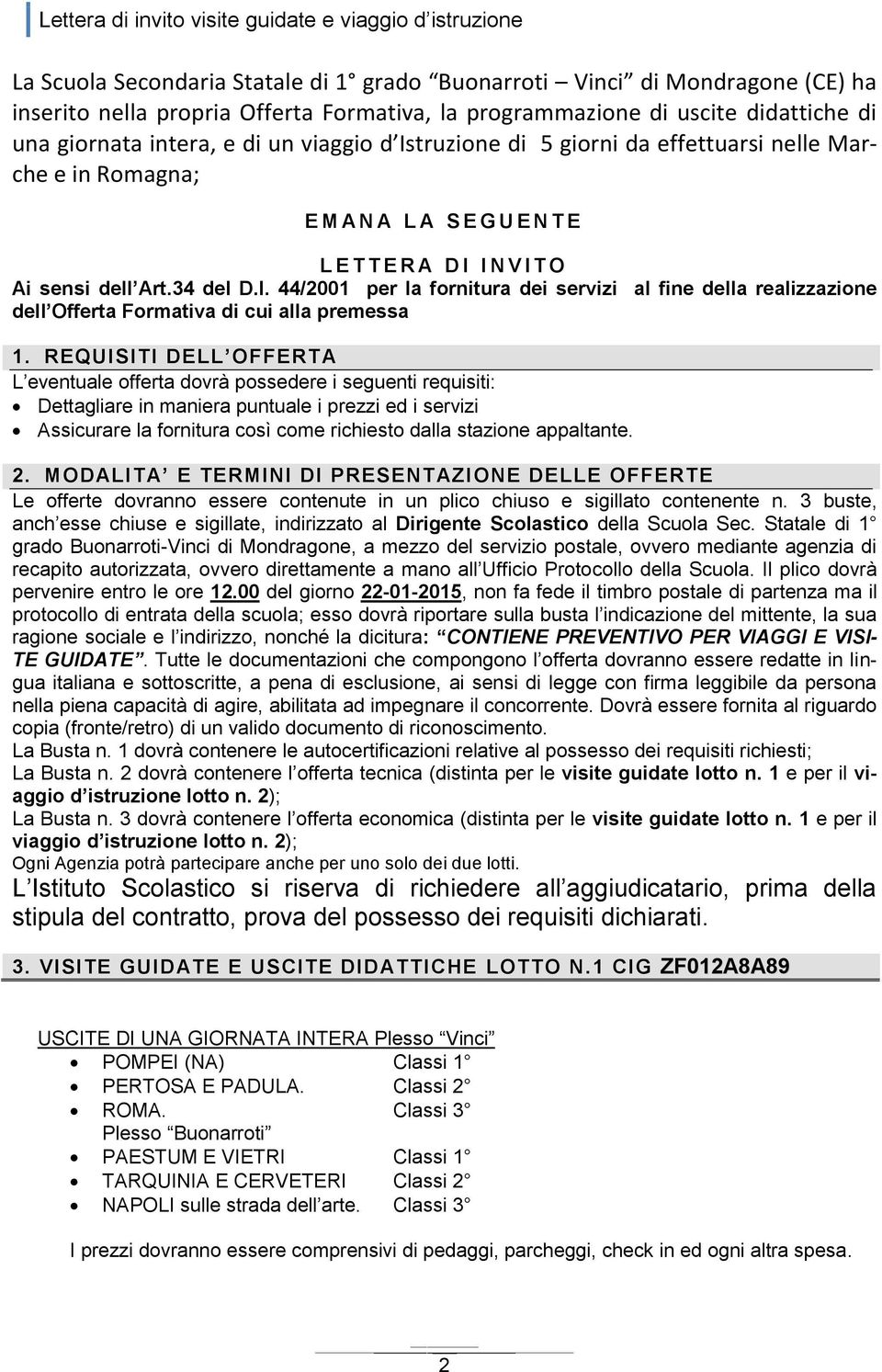 REQUISITI DELL OFFERTA L eventuale offerta dovrà possedere i seguenti requisiti: Dettagliare in maniera puntuale i prezzi ed i servizi Assicurare la fornitura così come richiesto dalla stazione