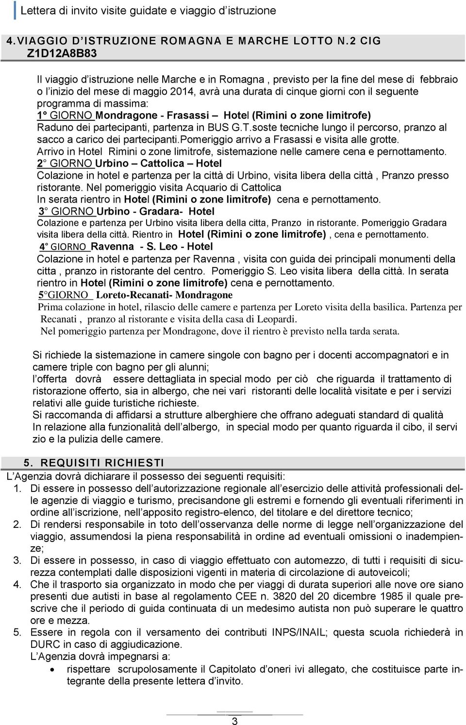 programma di massima: 1 GIORNO Mondragone - Frasassi Hotel (Rimini o zone limitrofe) Raduno dei partecipanti, partenza in BUS G.T.