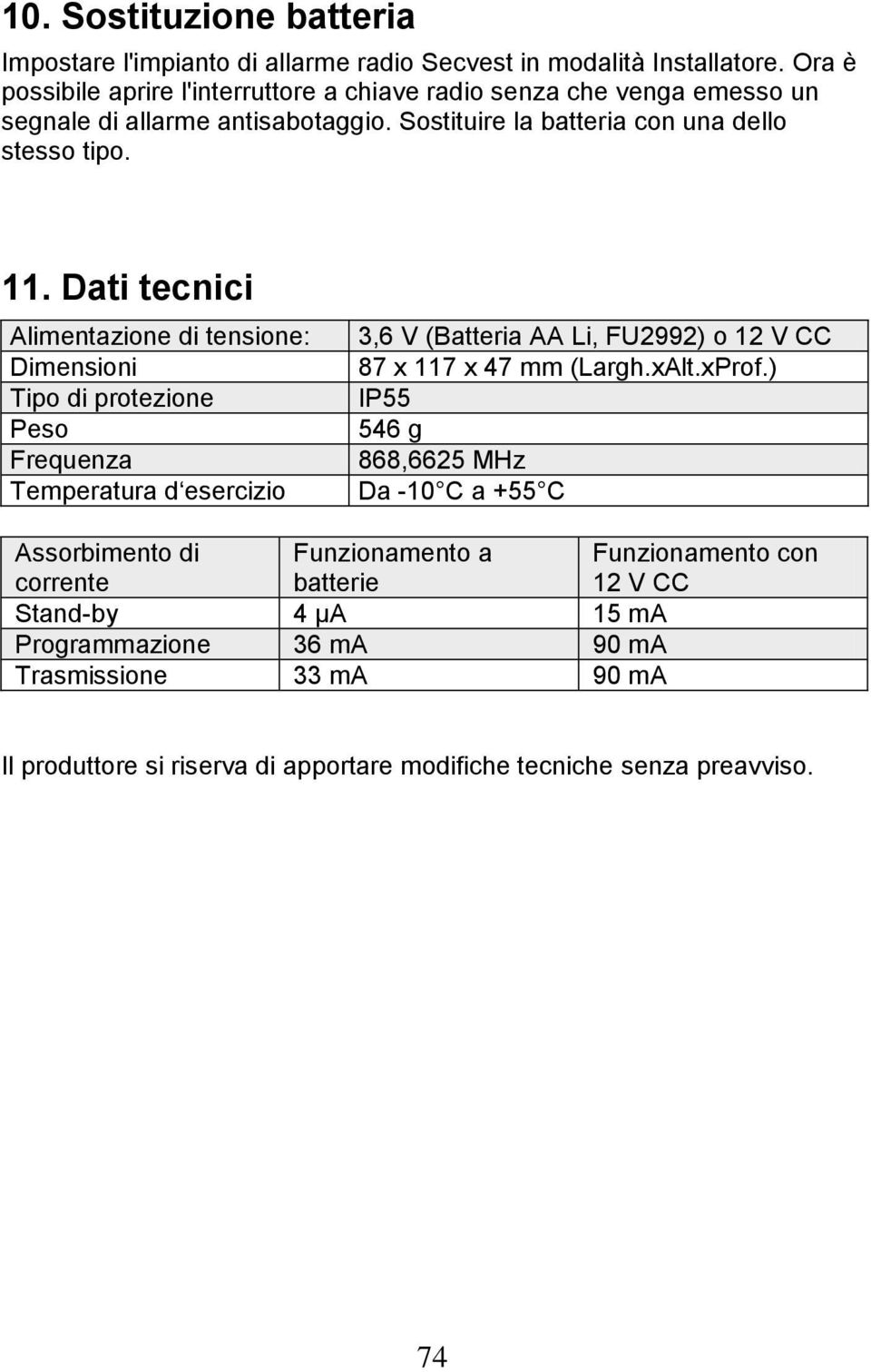 Dati tecnici Alimentazione di tensione: Dimensioni Tipo di protezione Peso Frequenza Temperatura d esercizio 3,6 V (Batteria AA Li, FU2992) o 12 V CC 87 x 117 x 47 mm (Largh.xAlt.