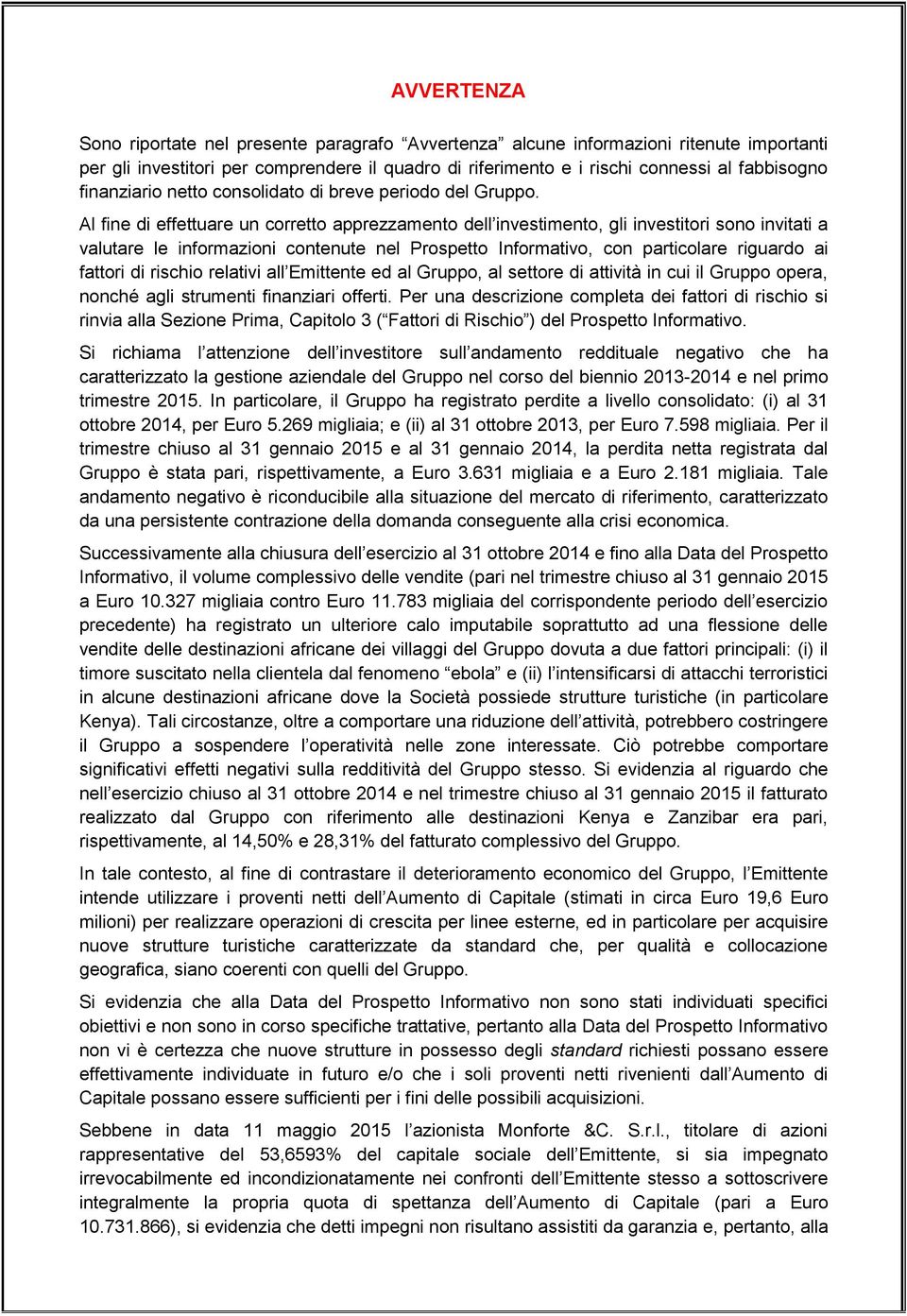 Al fine di effettuare un corretto apprezzamento dell investimento, gli investitori sono invitati a valutare le informazioni contenute nel Prospetto Informativo, con particolare riguardo ai fattori di