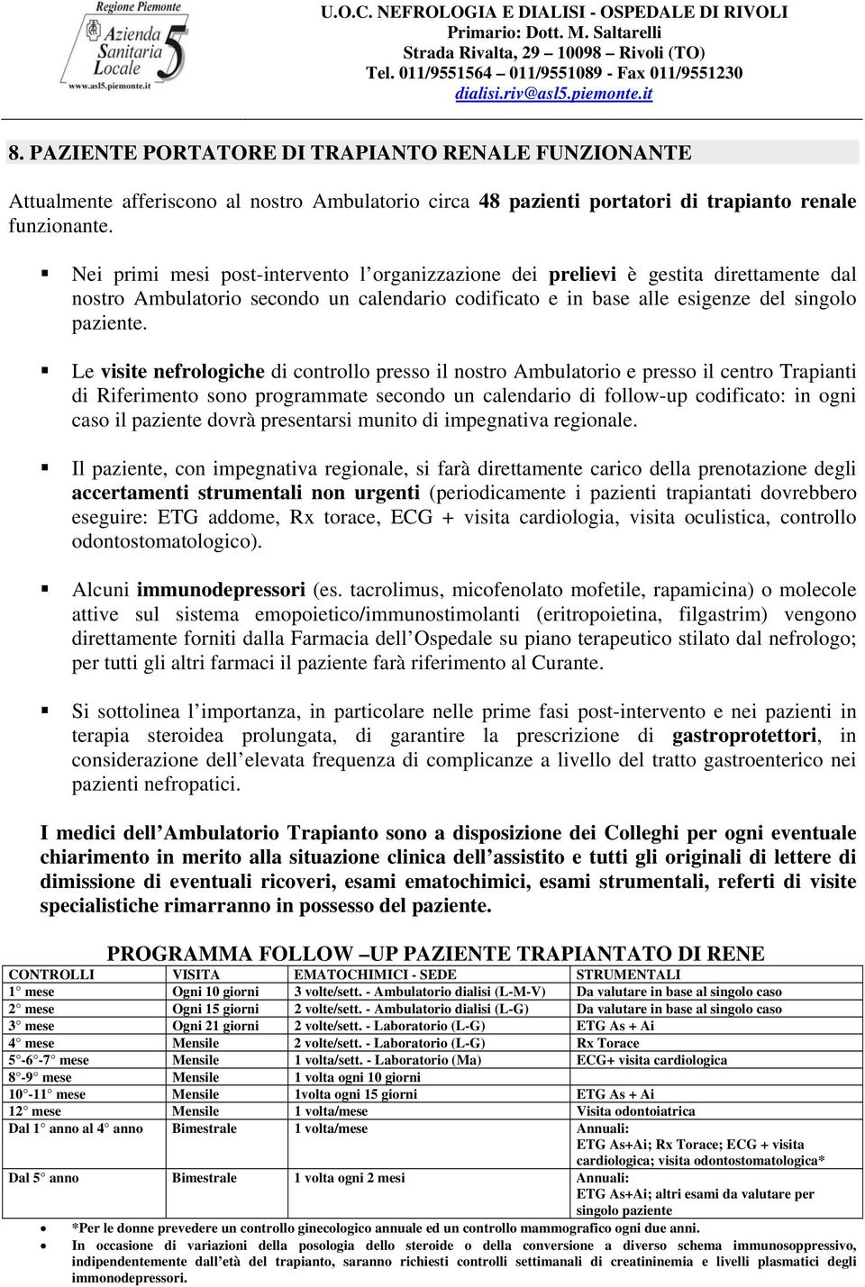 Le visite nefrologiche di controllo presso il nostro Ambulatorio e presso il centro Trapianti di Riferimento sono programmate secondo un calendario di follow-up codificato: in ogni caso il paziente