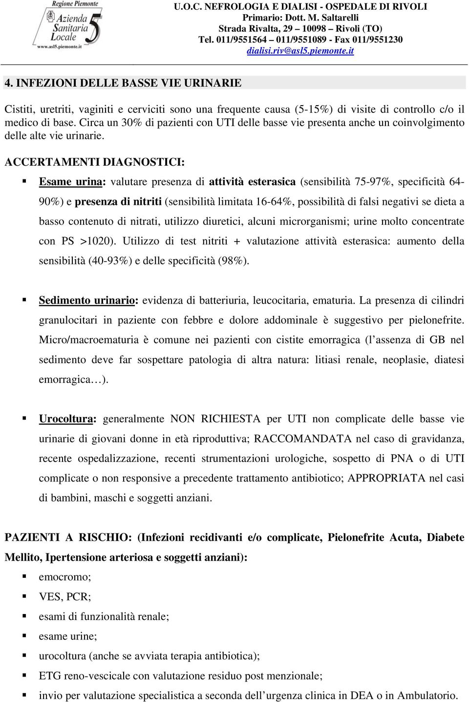 ACCERTAMENTI DIAGNOSTICI: Esame urina: valutare presenza di attività esterasica (sensibilità 75-97%, specificità 64-90%) e presenza di nitriti (sensibilità limitata 16-64%, possibilità di falsi