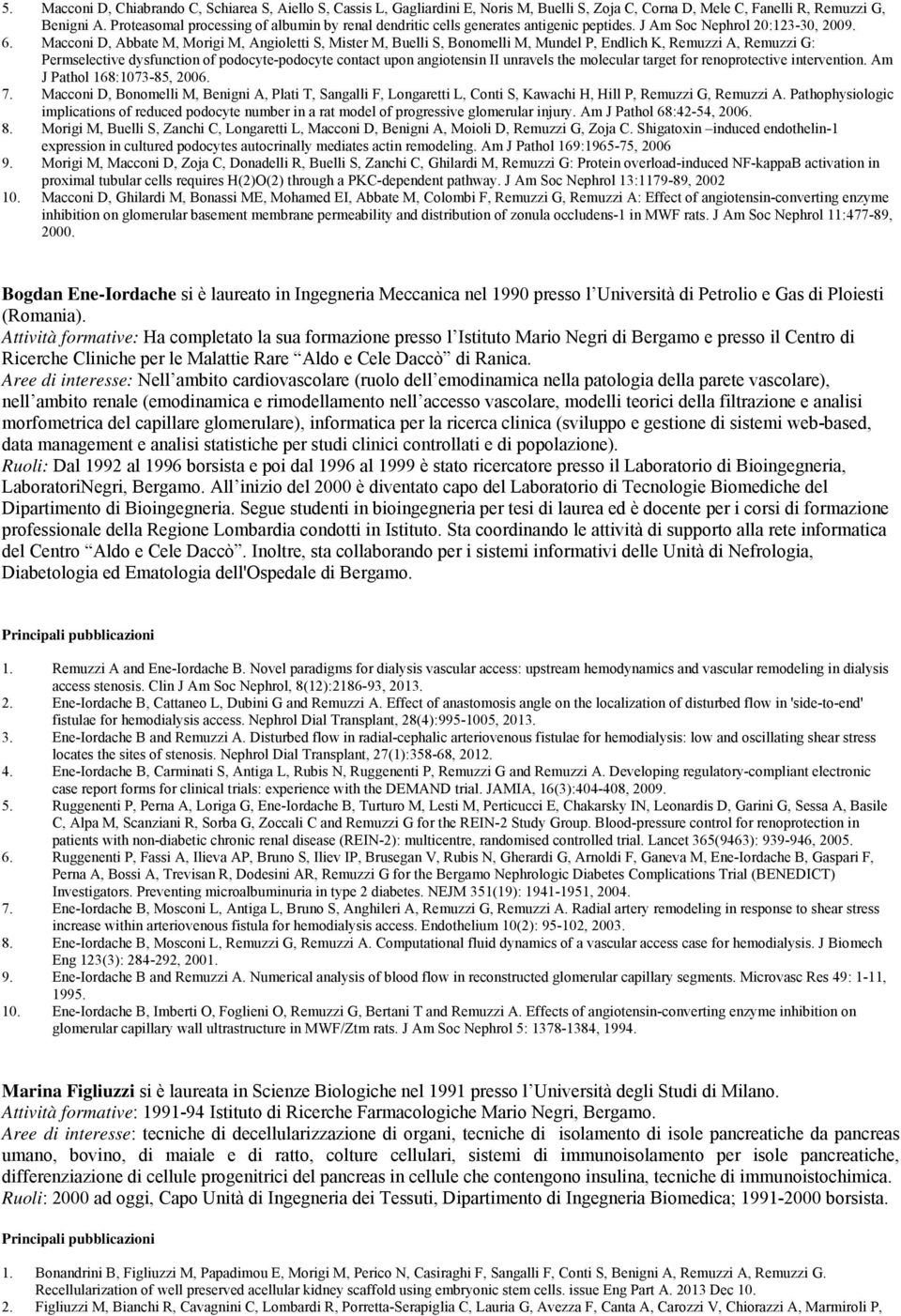 Macconi D, Abbate M, Morigi M, Angioletti S, Mister M, Buelli S, Bonomelli M, Mundel P, Endlich K, Remuzzi A, Remuzzi G: Permselective dysfunction of podocyte-podocyte contact upon angiotensin II