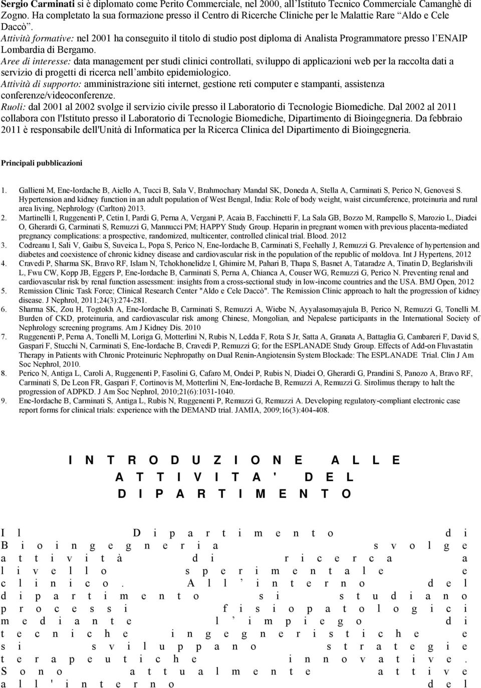 Attività formative: nel 2001 ha conseguito il titolo di studio post diploma di Analista Programmatore presso l ENAIP Lombardia di Bergamo.