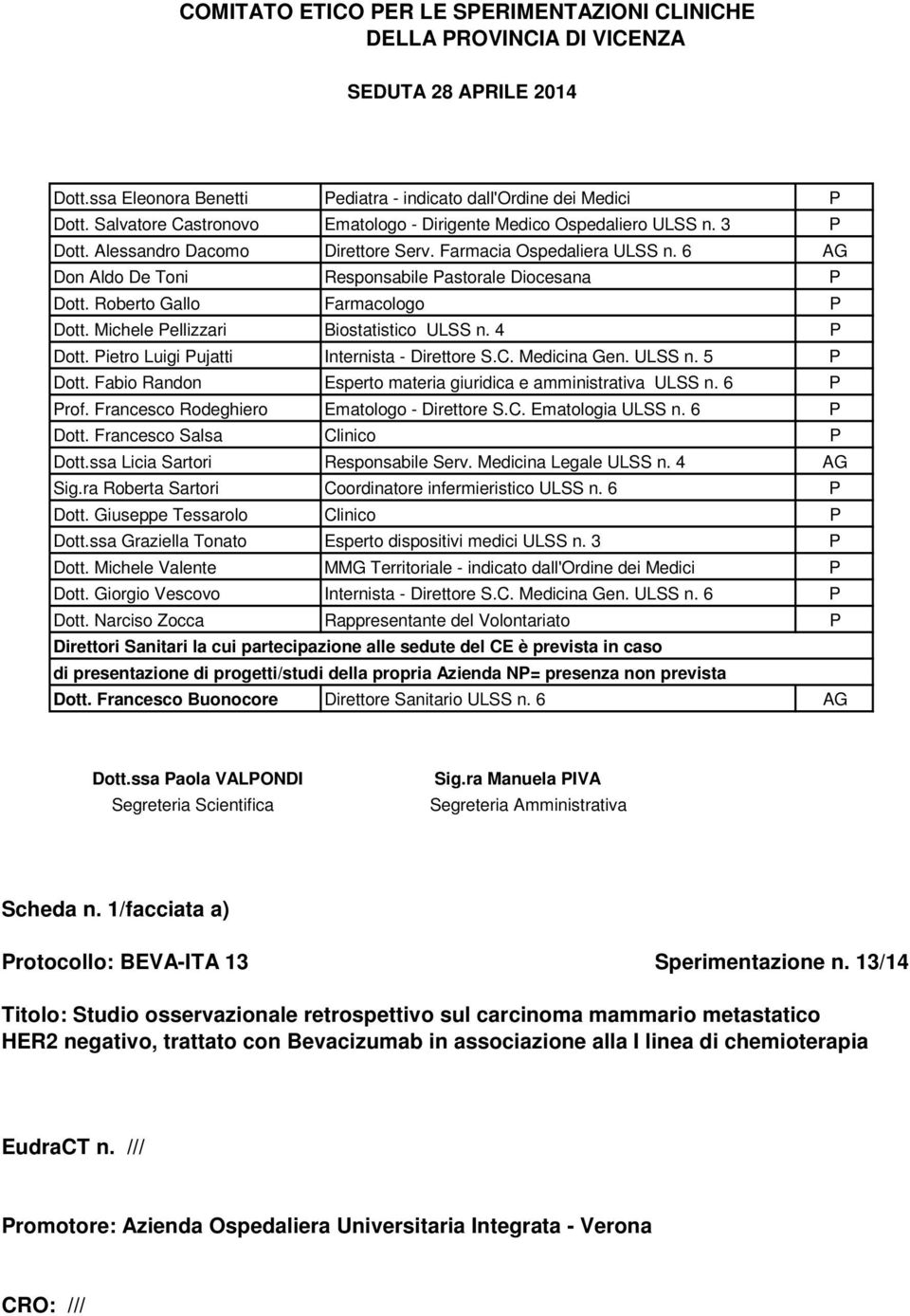 6 AG Don Aldo De Toni Responsabile Pastorale Diocesana P Dott. Roberto Gallo Farmacologo P Dott. Michele Pellizzari Biostatistico ULSS n. 4 P Dott. Pietro Luigi Pujatti Internista - Direttore S.C.