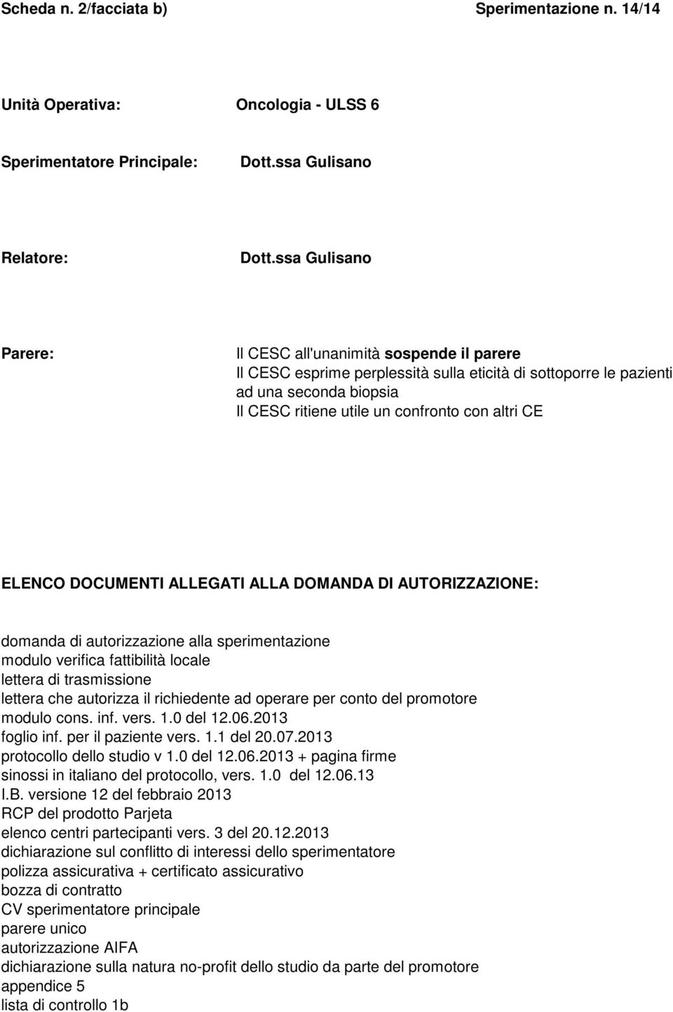 CE ELENCO DOCUMENTI ALLEGATI ALLA DOMANDA DI AUTORIZZAZIONE: domanda di autorizzazione alla sperimentazione modulo verifica fattibilità locale lettera di trasmissione lettera che autorizza il