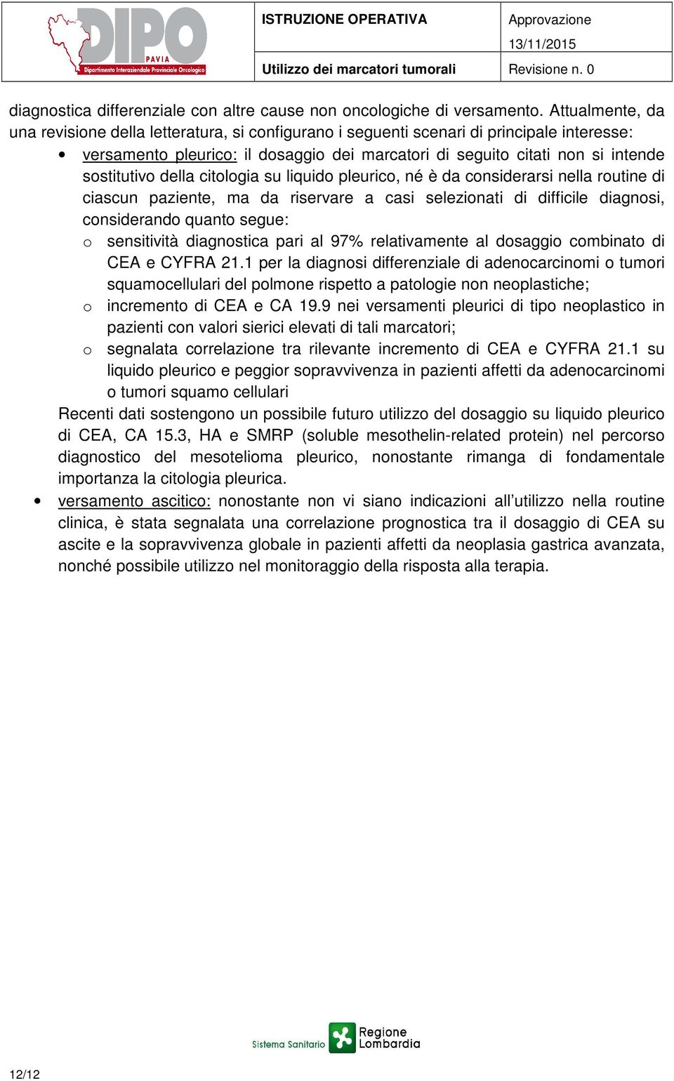 della citologia su liquido pleurico, né è da considerarsi nella routine di ciascun paziente, ma da riservare a casi selezionati di difficile diagnosi, considerando quanto segue: o sensitività