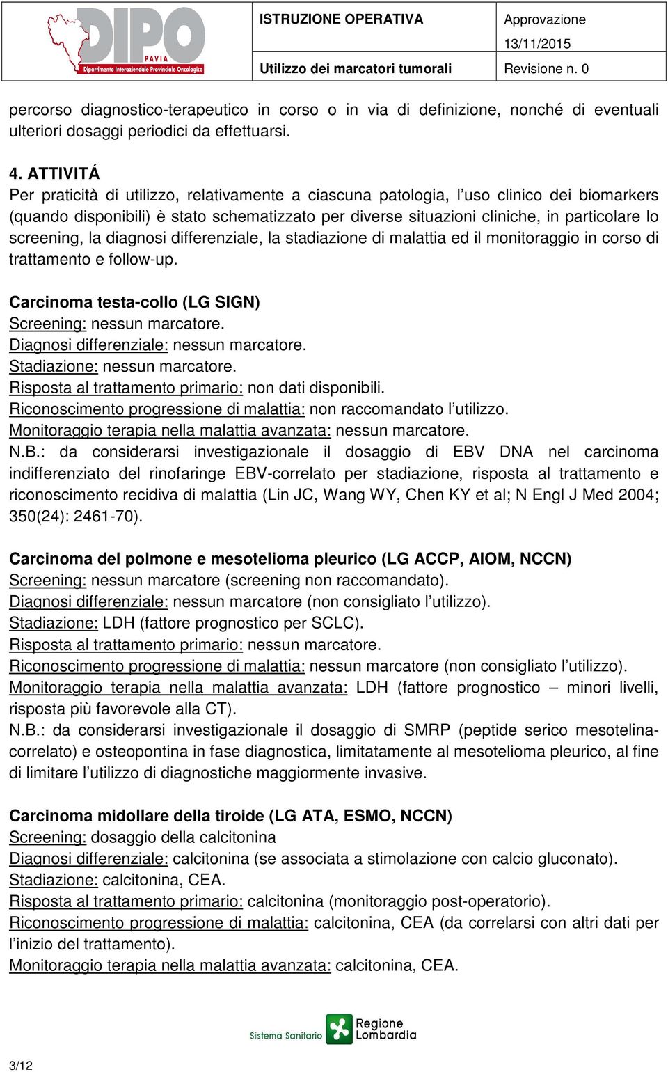 screening, la diagnosi differenziale, la stadiazione di malattia ed il monitoraggio in corso di trattamento e follow-up. Carcinoma testa-collo (LG SIGN) Screening: nessun marcatore.