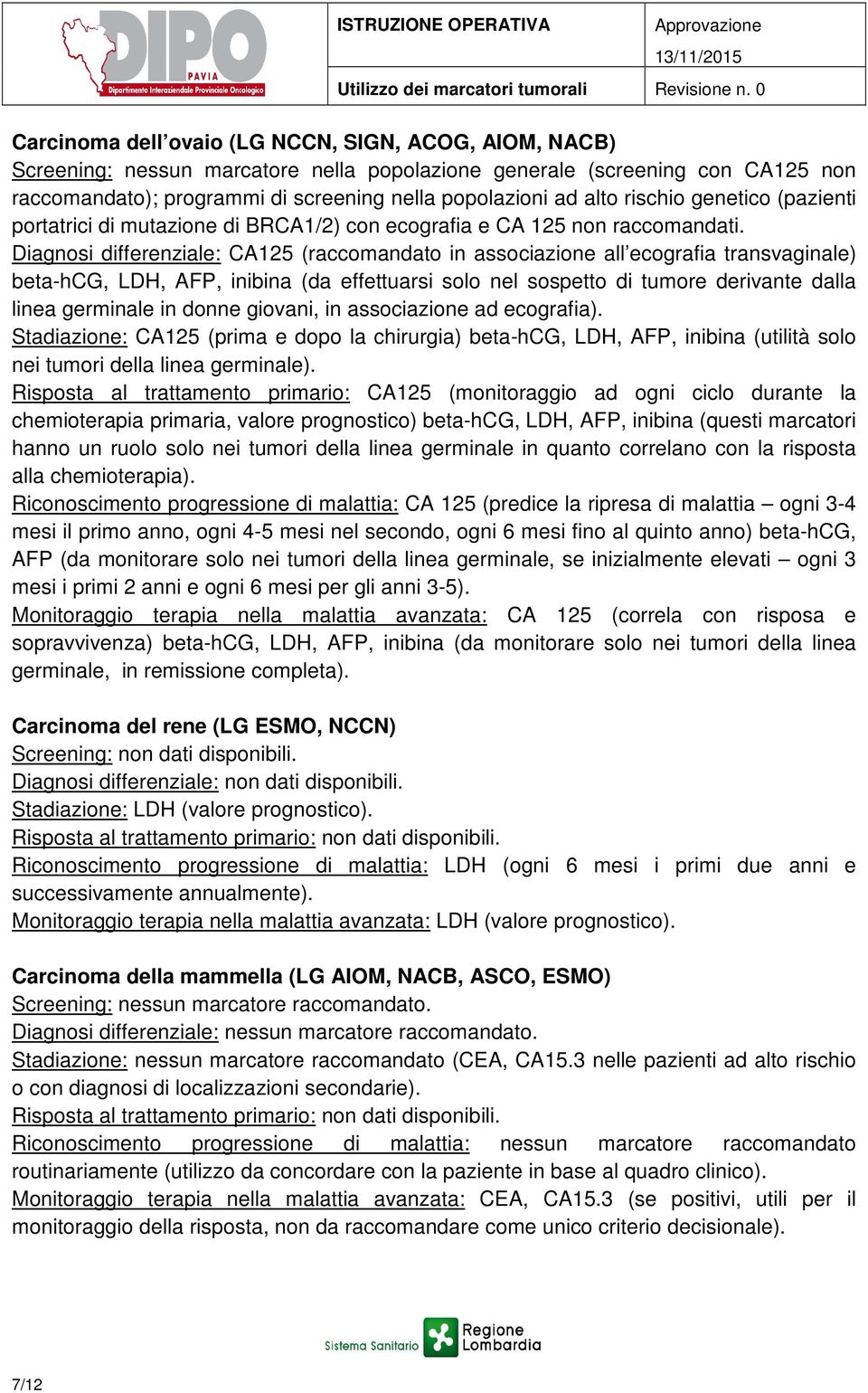 Diagnosi differenziale: CA125 (raccomandato in associazione all ecografia transvaginale) beta-hcg, LDH, AFP, inibina (da effettuarsi solo nel sospetto di tumore derivante dalla linea germinale in