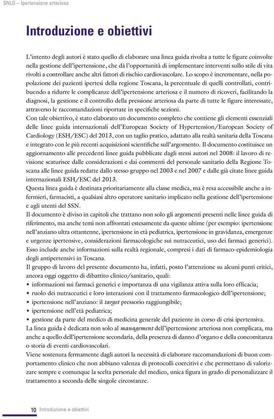 Lo scopo è incrementare, nella popolazione dei pazienti ipertesi della regione Toscana, la percentuale di quelli controllati, contribuendo a ridurre le complicanze dell ipertensione arteriosa e il