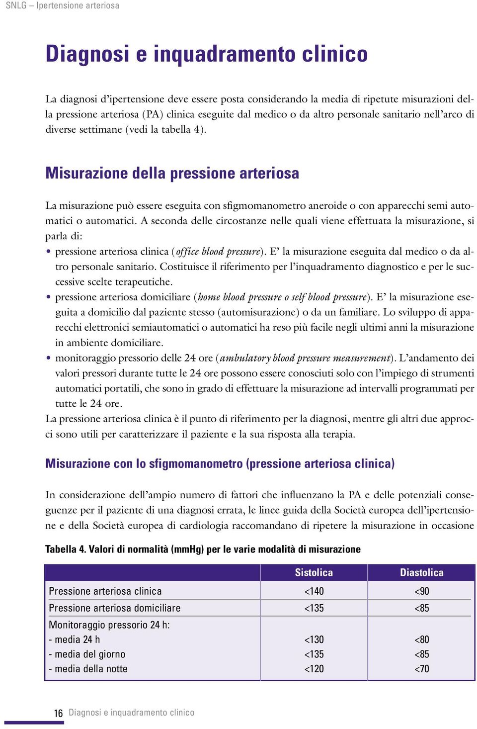 Misurazione della pressione arteriosa La misurazione può essere eseguita con sfigmomanometro aneroide o con apparecchi semi automatici o automatici.