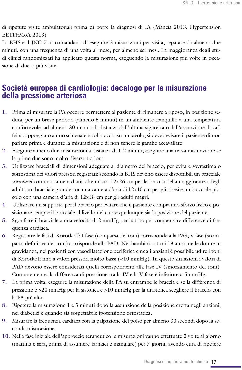 La maggioranza degli studi clinici randomizzati ha applicato questa norma, eseguendo la misurazione più volte in occasione di due o più visite.