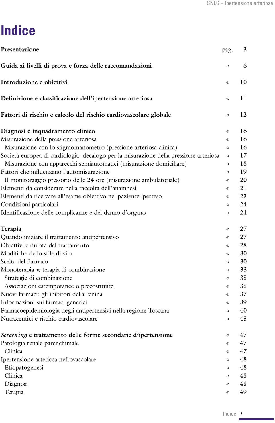 cardiovascolare globale «12 Diagnosi e inquadramento clinico «16 Misurazione della pressione arteriosa «16 Misurazione con lo sfigmomanometro (pressione arteriosa clinica) «16 Società europea di